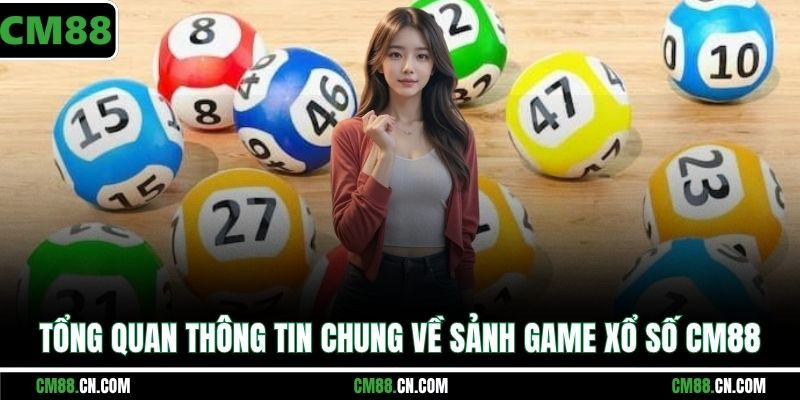 Tổng quan thông tin chung về sảnh game xổ số CM88